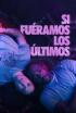Si fuéramos los últimos